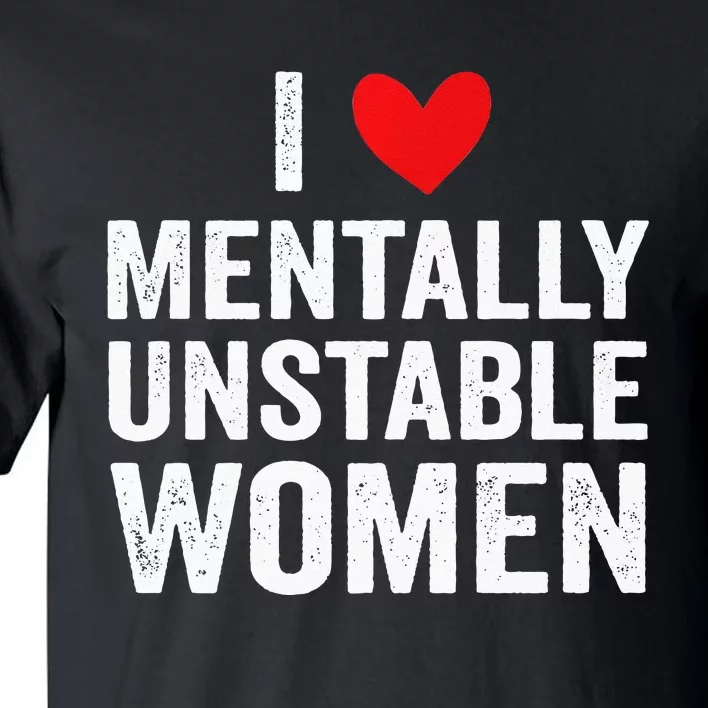 I Love Mentally Unstable Women Funny Ironic Meme Tall T-Shirt