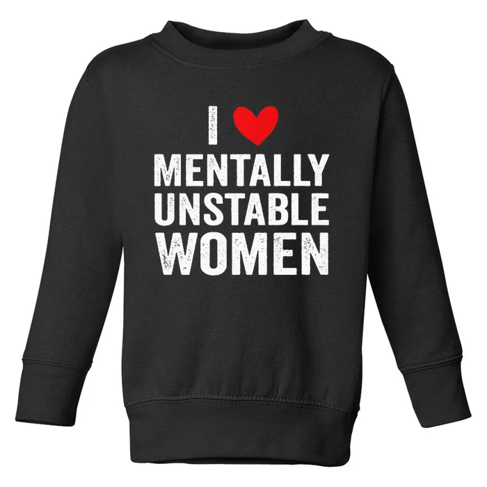 I Love Mentally Unstable Women Funny Ironic Meme Toddler Sweatshirt