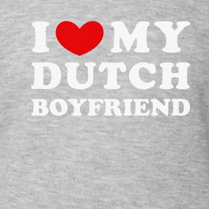 I Love My Dutch Boyfriend I Heart My Dutch Boyfriend Toddler Sweatshirt