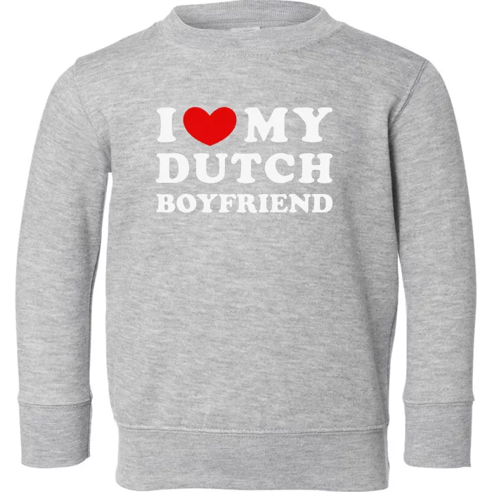 I Love My Dutch Boyfriend I Heart My Dutch Boyfriend Toddler Sweatshirt