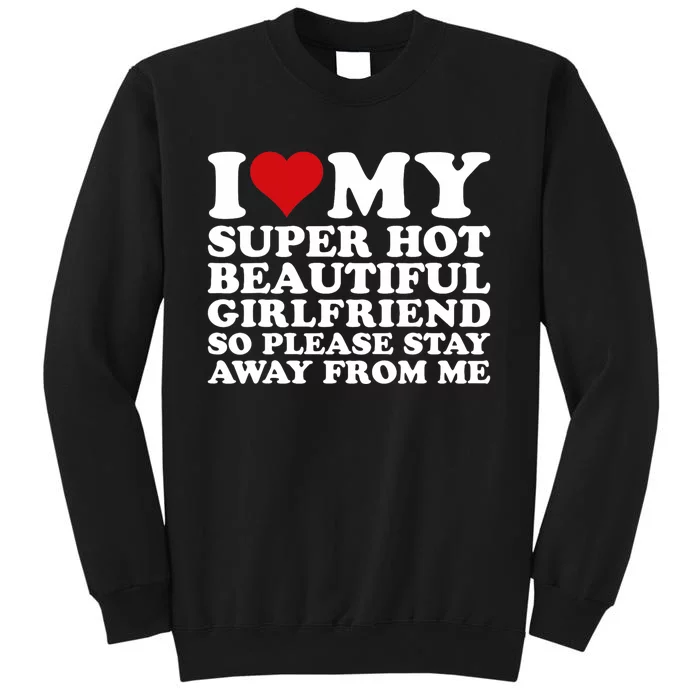 I Love My Super Hot Girlfriend So Please Stay Away From Me Tall Sweatshirt