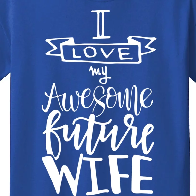 I Love My Awesome Future Wife Husband To Be Gift Future Wife Cute Gift Kids T-Shirt