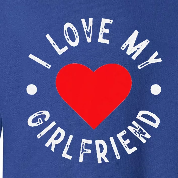 I Love My GF I Heart My Girlfriend I Love My Girlfriend Toddler Sweatshirt