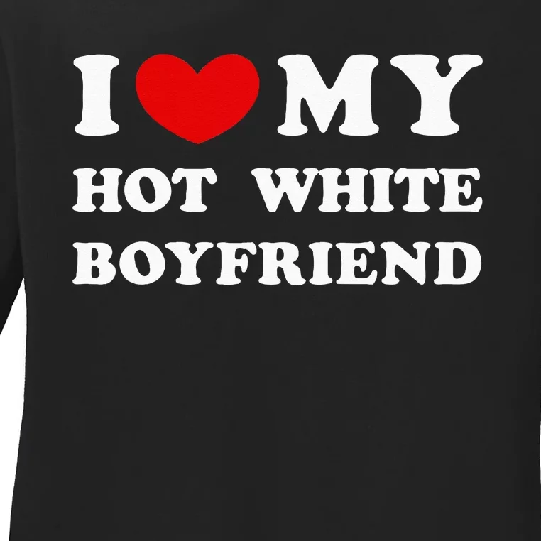 I Love My Hot White Boyfriend Ladies Long Sleeve Shirt