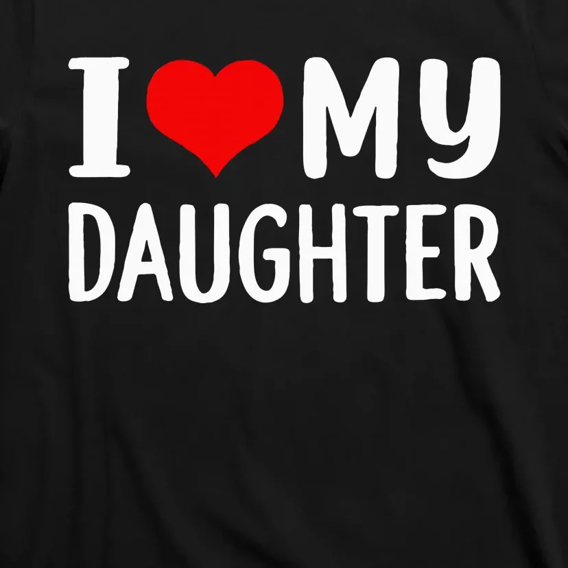 I Love My Daughter Fathers Day Gifts For Dad T-Shirt