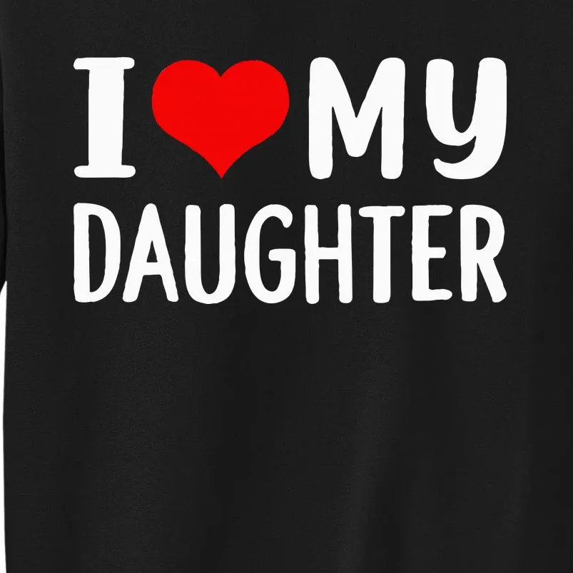 I Love My Daughter Fathers Day Gifts For Dad Tall Sweatshirt