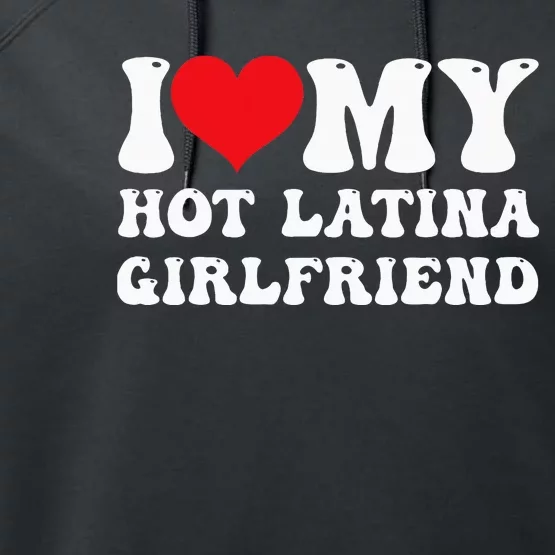 I Love My Hot Latina Girlfriend I Heart My Hot Latina Gf Performance Fleece Hoodie