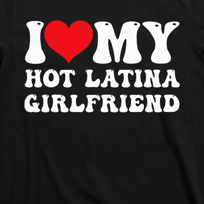 I Love My Hot Latina Girlfriend I Heart My Hot Latina Gf T-Shirt