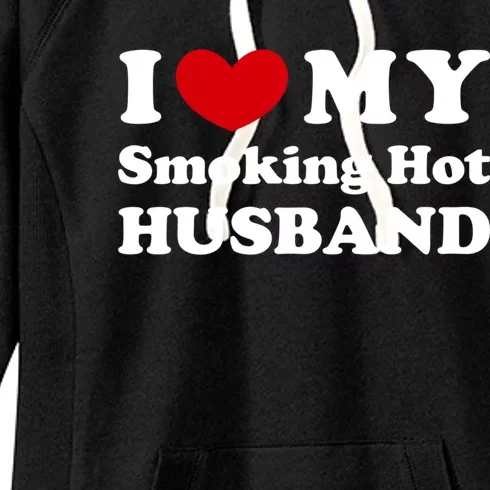 I Love My Smoking Hot Husband I Heart My Hot Husband Gift Women's Fleece Hoodie