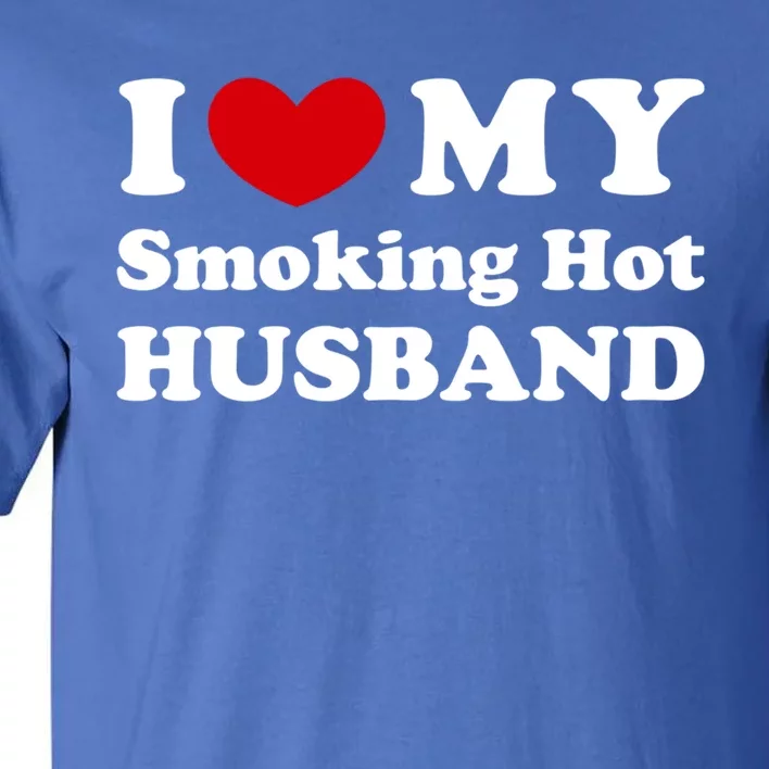 I Love My Smoking Hot Husband I Heart My Hot Husband Gift Tall T-Shirt