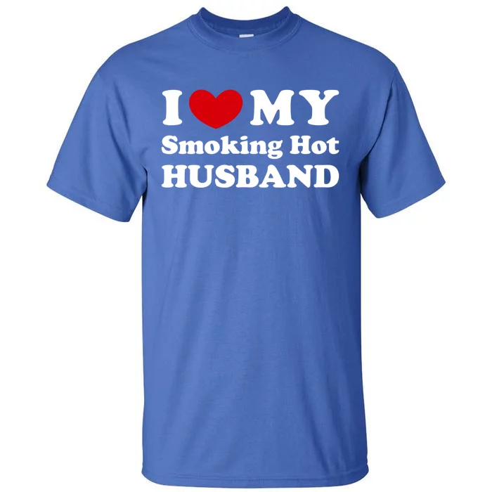 I Love My Smoking Hot Husband I Heart My Hot Husband Gift Tall T-Shirt