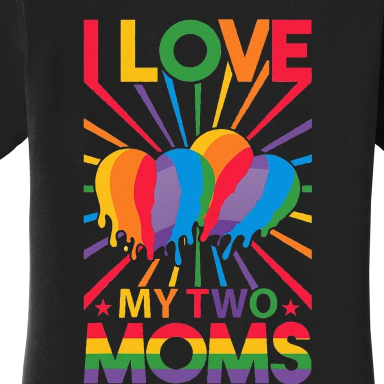 I love my two moms LGBT Women's T-Shirt