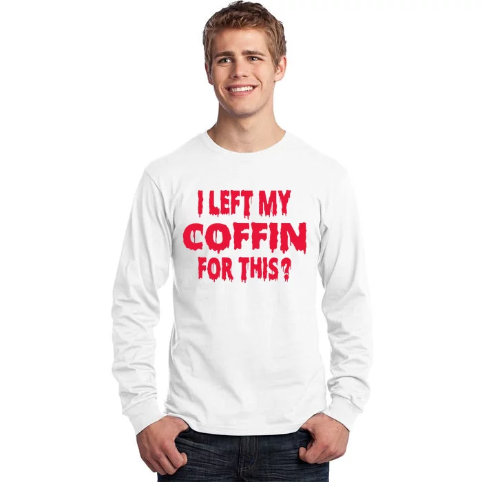 I Left My Coffin For This Funny Scary Halloween Tall Long Sleeve T-Shirt