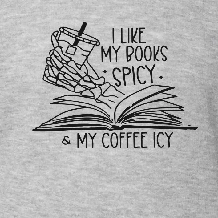 I Like My Books Spicy And My Coffee Icy Toddler Sweatshirt