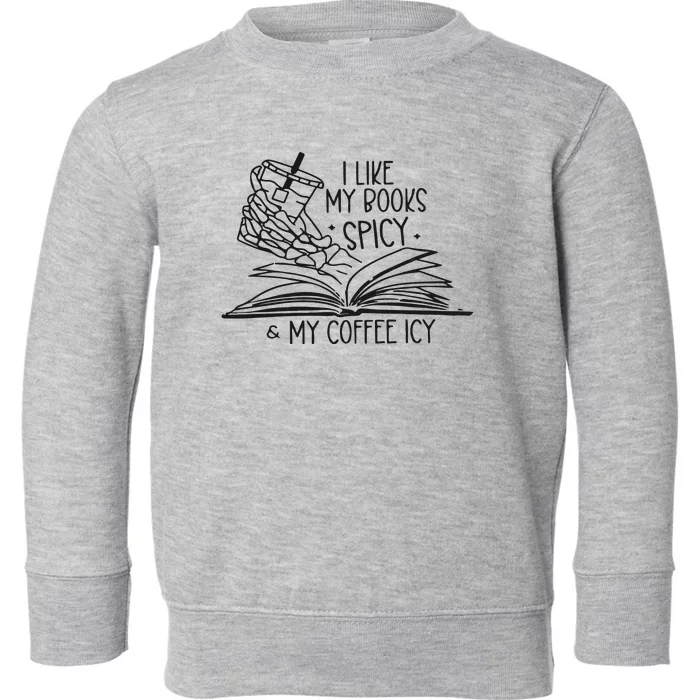 I Like My Books Spicy And My Coffee Icy Toddler Sweatshirt