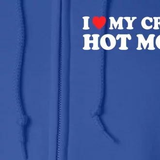 I Love My Crazy Hot Moms I Heart My Crazy Hot Moms Meaningful Gift Full Zip Hoodie