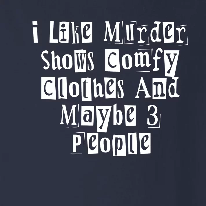 I Like Murder Shows Comfy Clothes And Maybe 3 People Toddler Long Sleeve Shirt