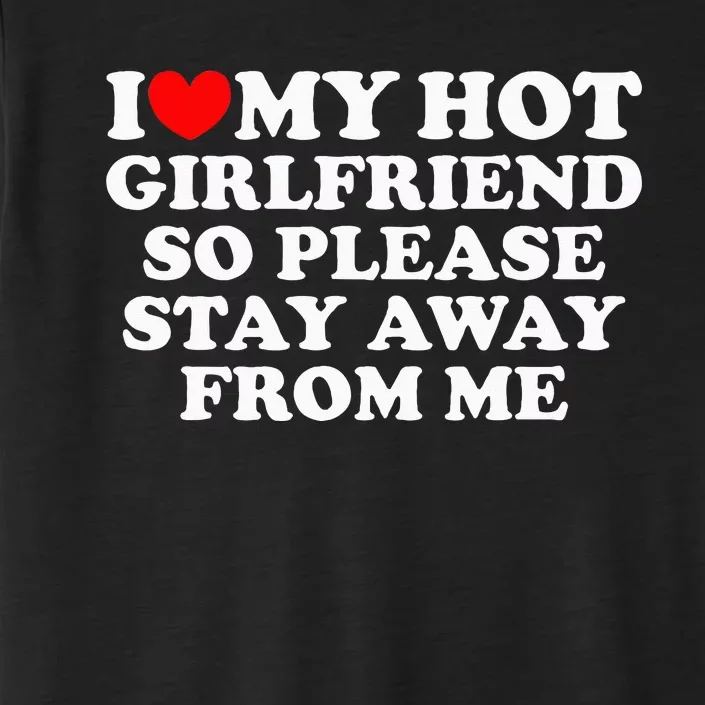 I Love My Girlfriend I Love My Hot Girlfriend So Stay Away ChromaSoft Performance T-Shirt