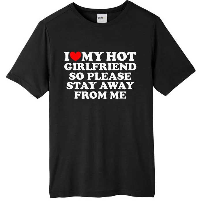 I Love My Girlfriend I Love My Hot Girlfriend So Stay Away ChromaSoft Performance T-Shirt