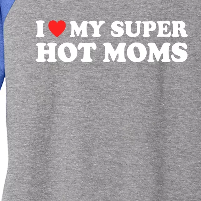 I Love My Super Hot Moms I Heart My Super Hot Moms Cool Gift Women's Tri-Blend 3/4-Sleeve Raglan Shirt