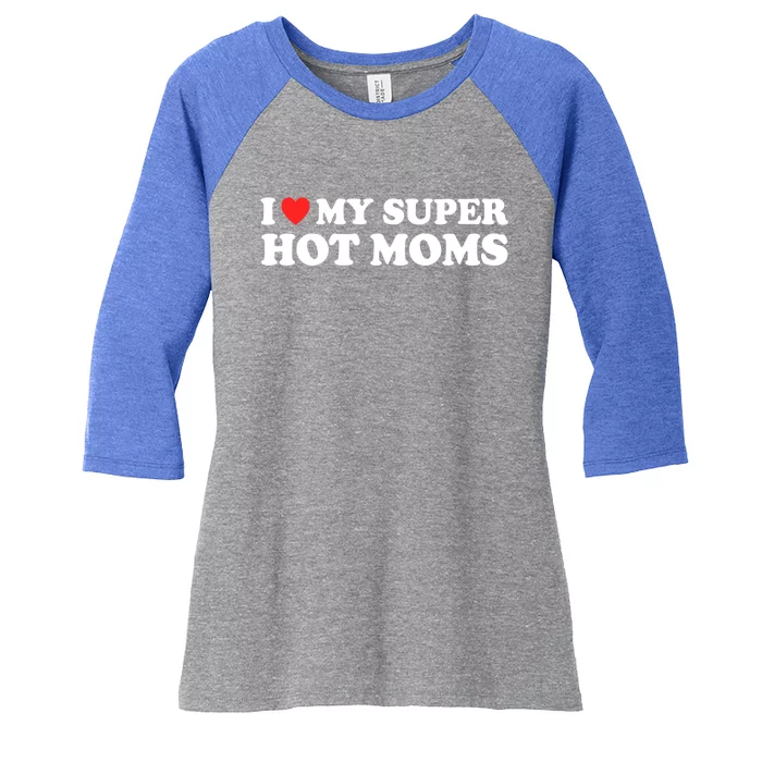 I Love My Super Hot Moms I Heart My Super Hot Moms Cool Gift Women's Tri-Blend 3/4-Sleeve Raglan Shirt