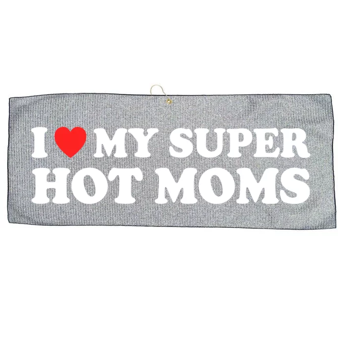 I Love My Super Hot Moms I Heart My Super Hot Moms Cool Gift Large Microfiber Waffle Golf Towel