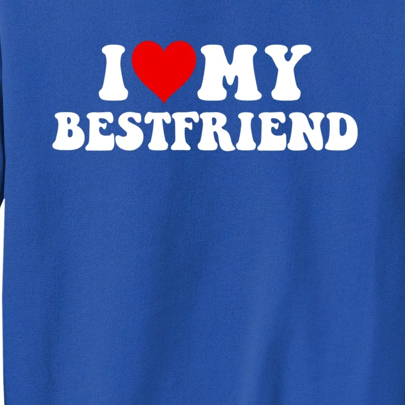 I Love My Bestfriend Best Friend Meaningful Gift Tall Sweatshirt