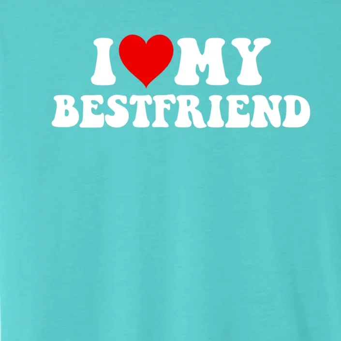 I Love My Bestfriend Best Friend Meaningful Gift ChromaSoft Performance T-Shirt