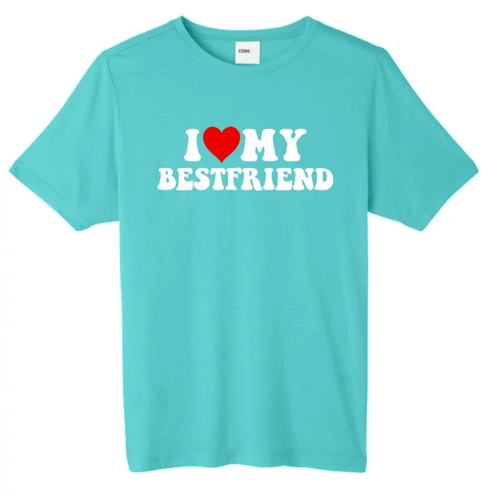 I Love My Bestfriend Best Friend Meaningful Gift ChromaSoft Performance T-Shirt