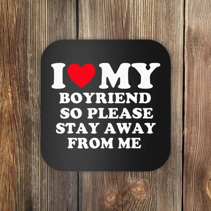 I Love My Boyfriend So Please Stay Away From Me Valentines Coaster