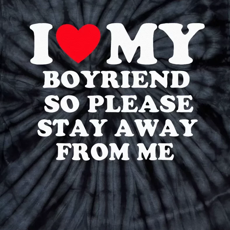 I Love My Boyfriend So Please Stay Away From Me Valentines Tie-Dye T-Shirt