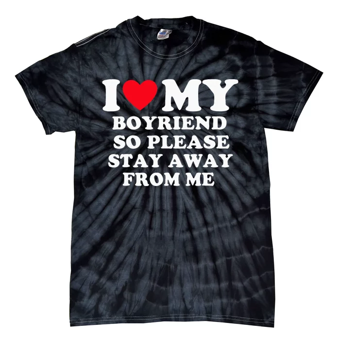 I Love My Boyfriend So Please Stay Away From Me Valentines Tie-Dye T-Shirt