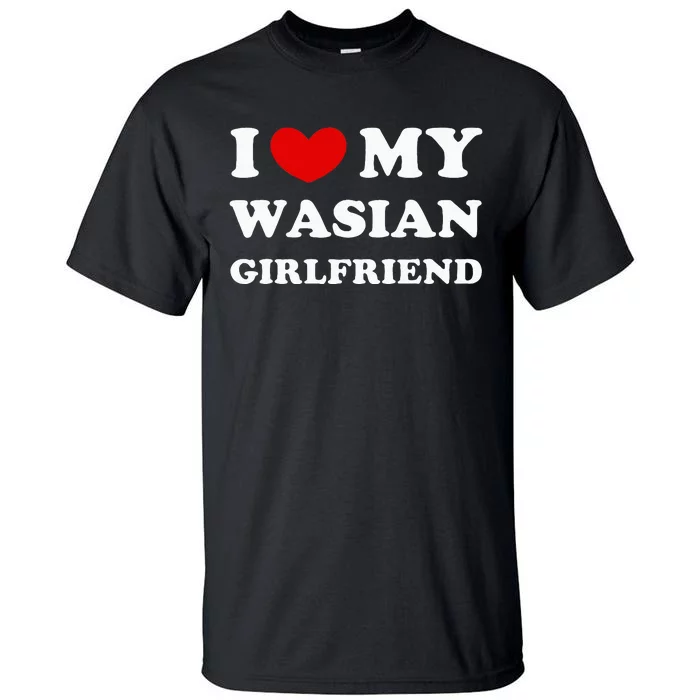 I Love My Wasian Girlfriend Tall T-Shirt