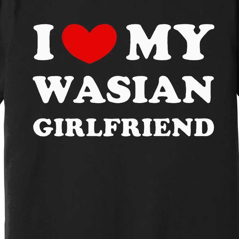 I Love My Wasian Girlfriend Premium T-Shirt