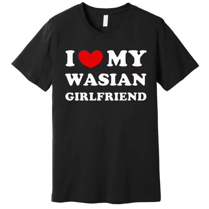 I Love My Wasian Girlfriend Premium T-Shirt