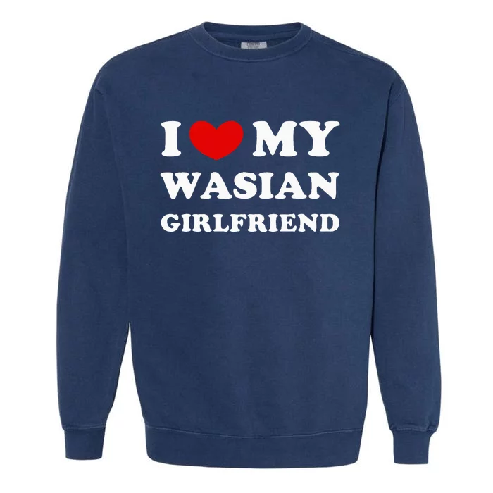 I Love My Wasian Girlfriend Garment-Dyed Sweatshirt