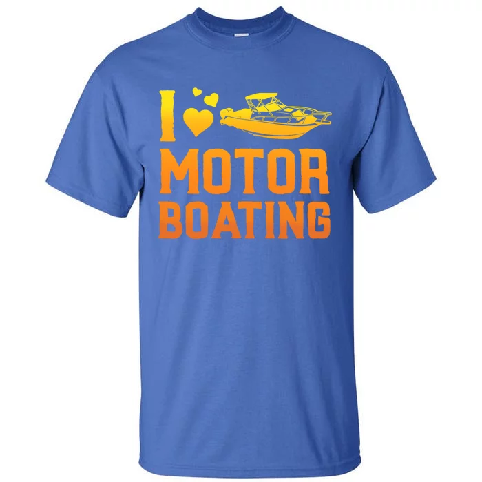 I Love Motor Boating Funny Boater Motor Boating Funny Gift Tall T-Shirt