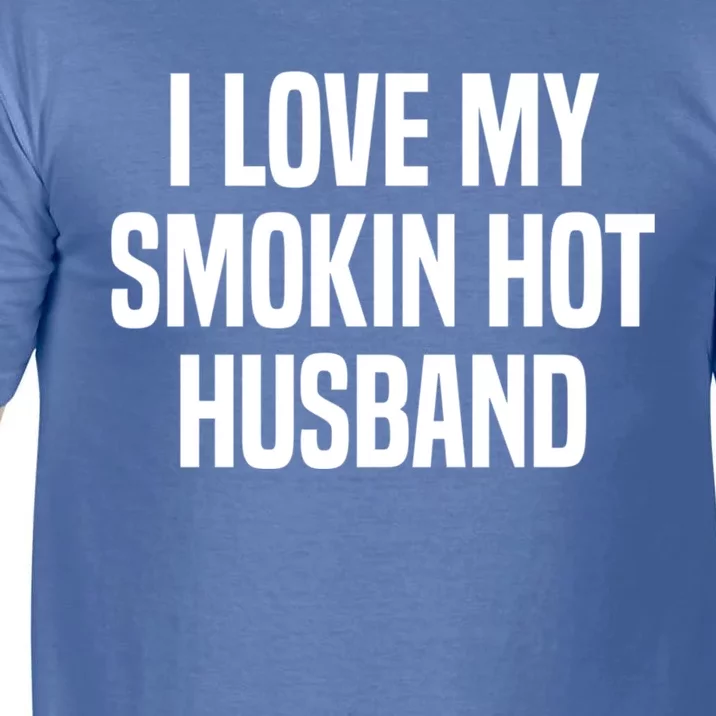 I Love My Smokin Hot Husband Funny Gift Wife Valentine's Day Gift Comfort Colors T-Shirt