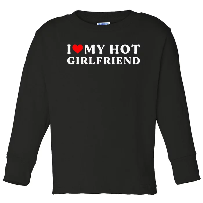 I Love My Hot Girlfriend I Heart My Girlfriend Toddler Long Sleeve Shirt