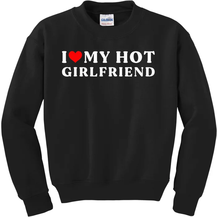 I Love My Hot Girlfriend I Heart My Girlfriend Kids Sweatshirt