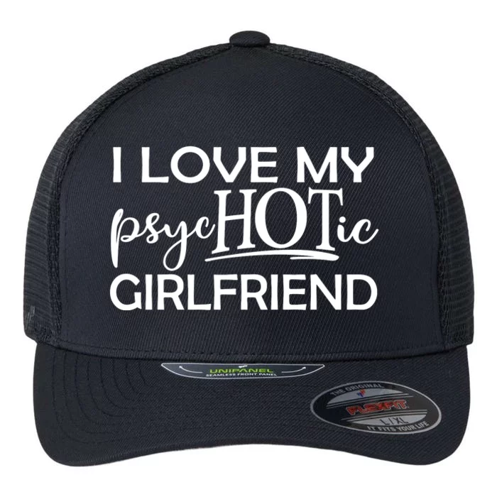 I Love My Psychotic Girlfriend Flexfit Unipanel Trucker Cap