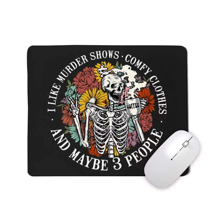 I Like Murder Shows Comfy Clothes & Maybe 3 People Sarcastic Mousepad