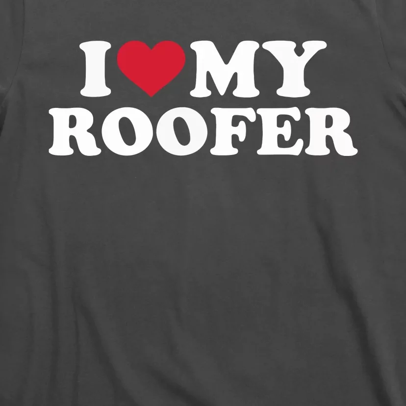 I Love My Roofer T-Shirt