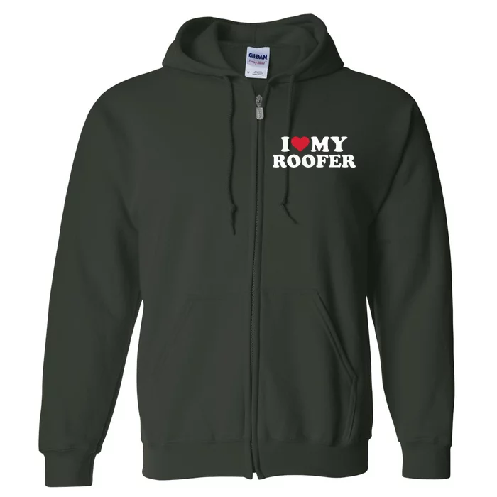 I Love My Roofer Full Zip Hoodie