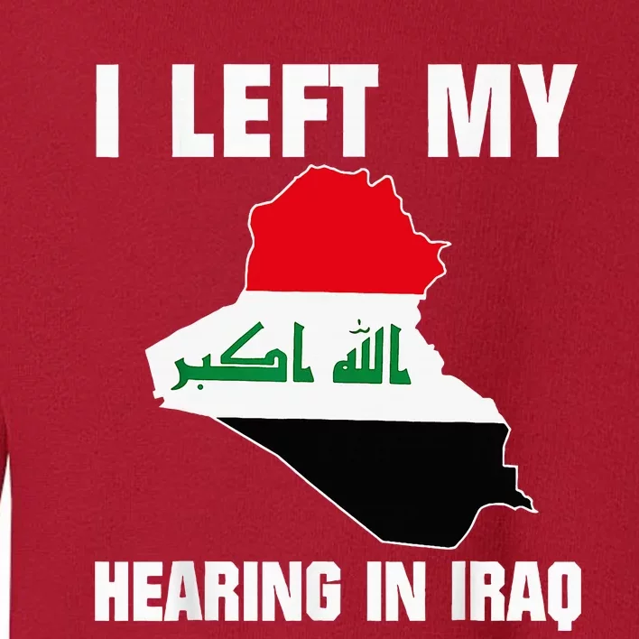 I Left My Hearing In Iraq Toddler Sweatshirt