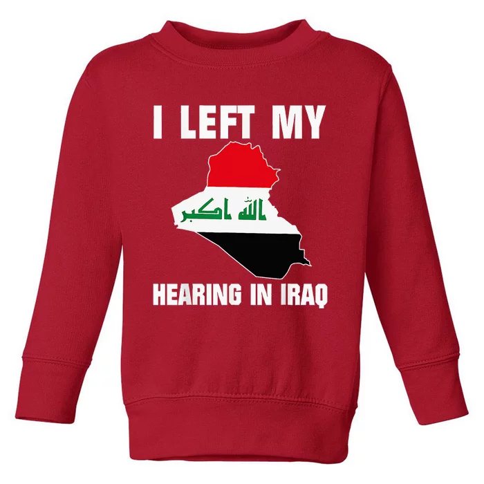 I Left My Hearing In Iraq Toddler Sweatshirt