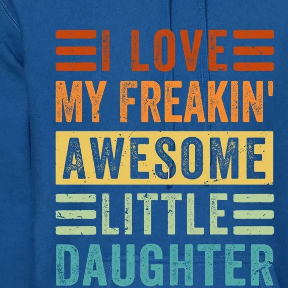 I Love My Freakin' Awesome Little Daughter Gift Family Gift Premium Hoodie