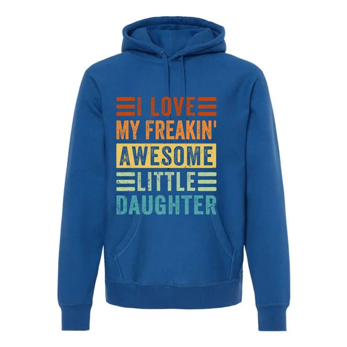 I Love My Freakin' Awesome Little Daughter Gift Family Gift Premium Hoodie