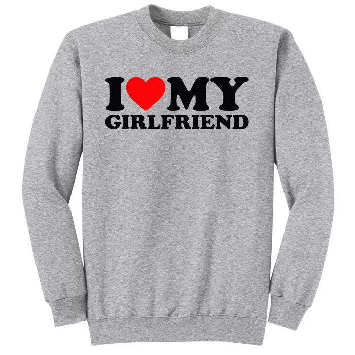 I Love My Girlfriend I Heart My Girlfriend Matching White Tall Sweatshirt