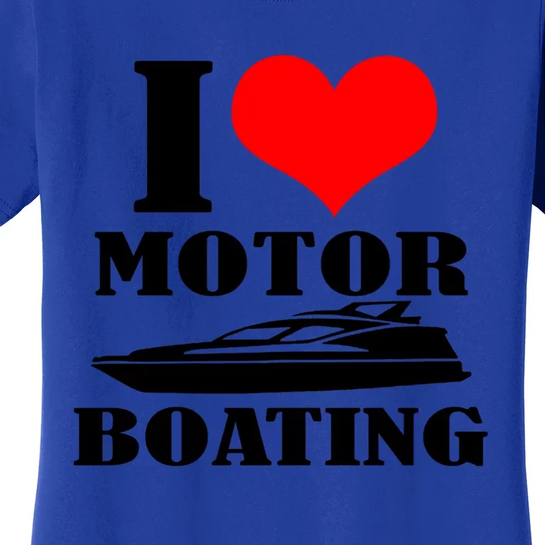 I Love Motor Boating Funny Boating Cool Gift Women's T-Shirt